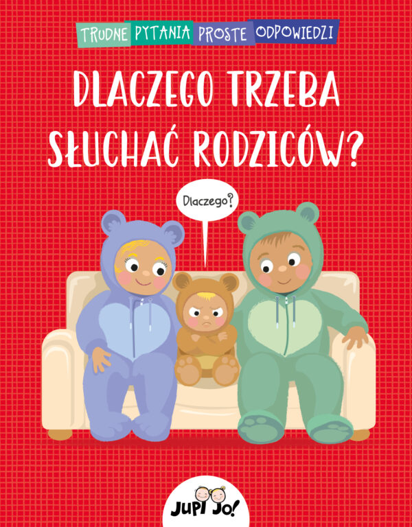 Dlaczego trzeba słuchać rodziców? Trudne pytania proste odpowiedzi - 978-83-8144-783-6