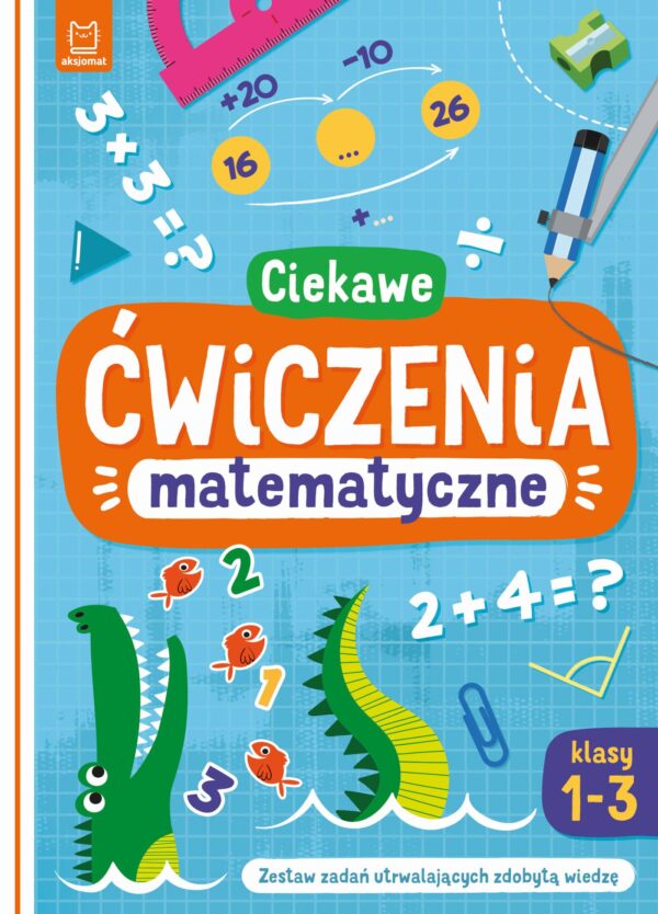 Ciekawe ćwiczenia matematyczne. Klasy 1-3. Zestaw zadań utrwalających zdobytą wiedzę - 978-83-8213-836-8