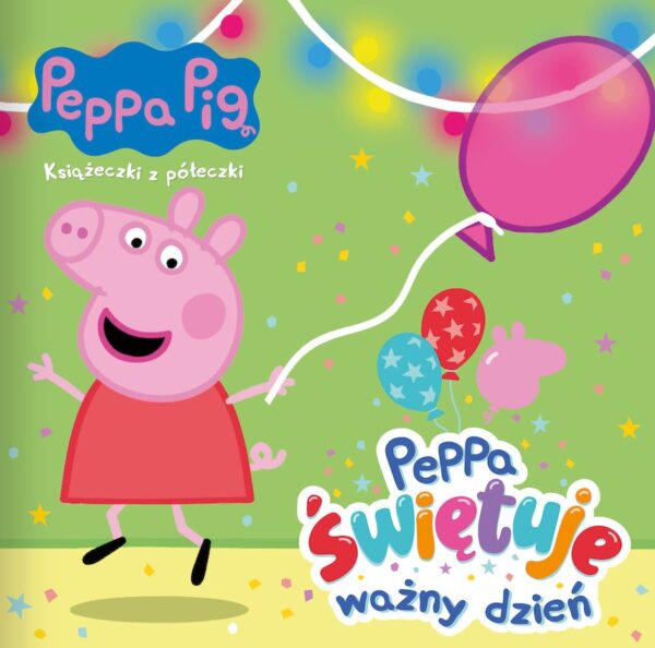 Peppa świętuje ważny dzień. Świnka Peppa. Książeczki z półeczki - 978-83-8282-723-1