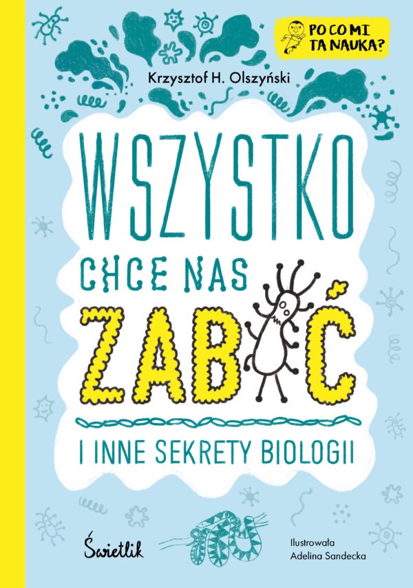 Wszystko chce nas zabić i inne sekrety biologii. Po co mi ta nauka? Po co mi to? - 978-83-8371-003-7