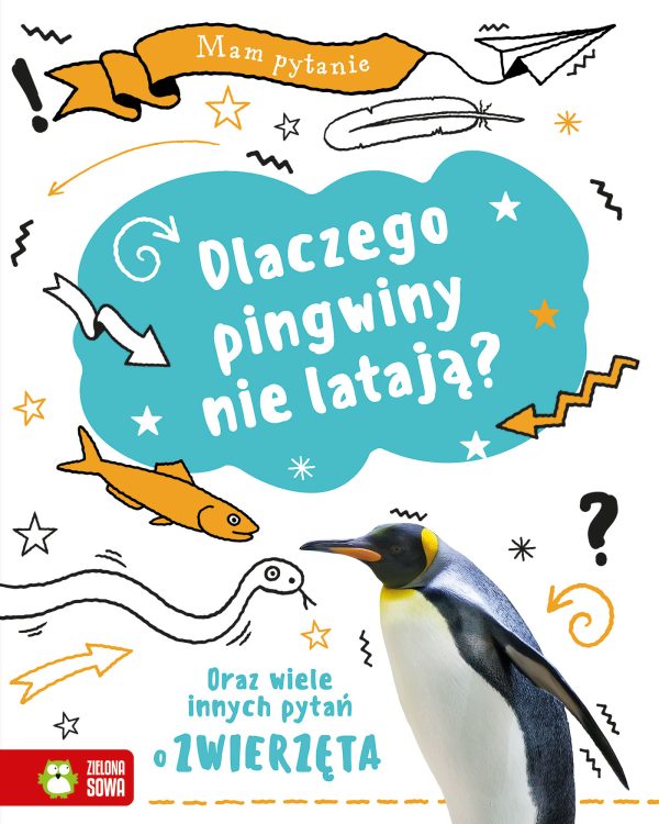 Dlaczego pingwiny nie latają? Oraz wiele innych pytań o zwierzęta. Mam pytanie - 978-83-8299-727-9