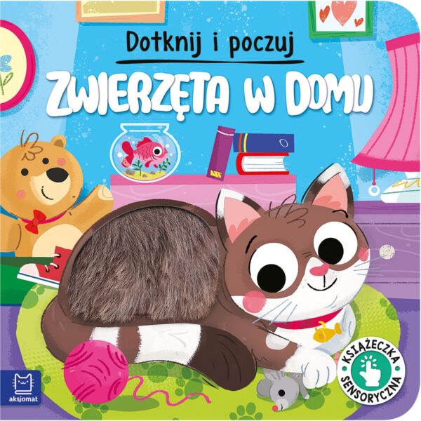 Zwierzęta w domu. Książeczka sensoryczna. Dotknij i poczuj. Książeczka sensoryczna - 978-83-8374-018-8