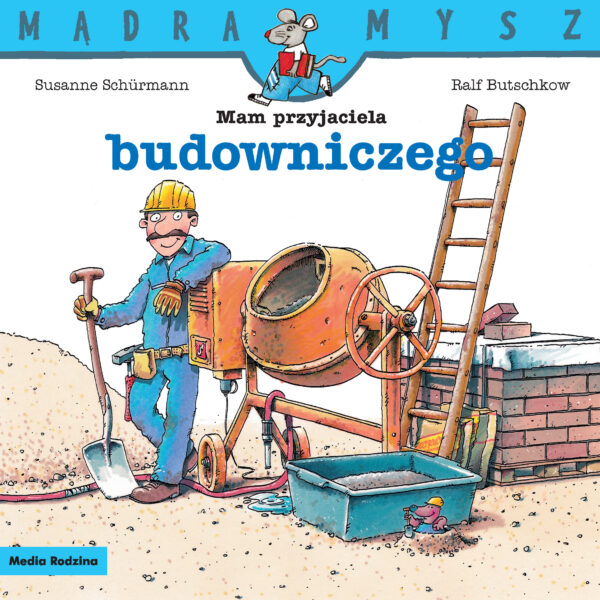 Mam przyjaciela budowniczego. Mądra Mysz - 978-83-8265-907-8